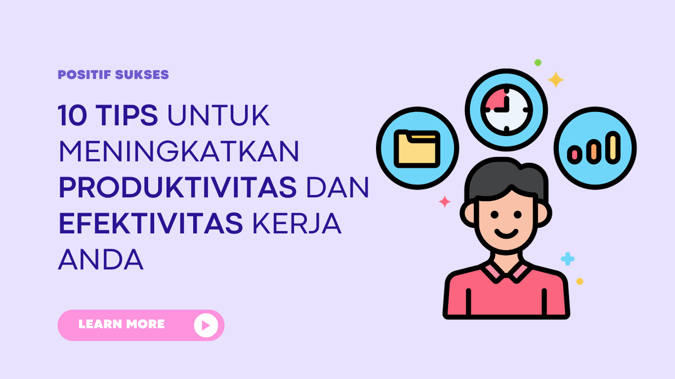 10 Tips untuk Meningkatkan Produktivitas dan Efektivitas Kerja Anda